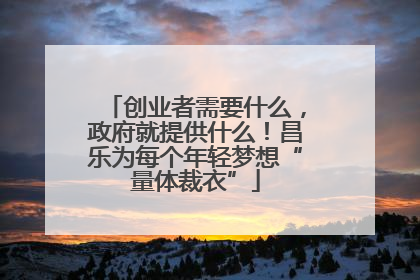 创业者需要什么，政府就提供什么！昌乐为每个年轻梦想“量体裁衣”