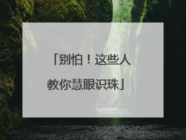 别怕！这些人教你慧眼识珠