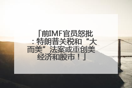 前IMF官员怒批：特朗普关税和“大而美”法案或重创美经济和股市！