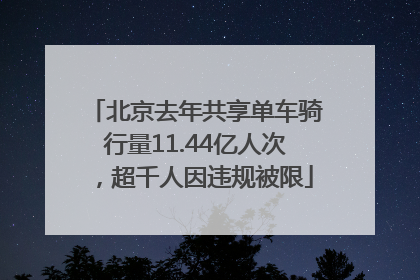 北京去年共享单车骑行量11.44亿人次，超千人因违规被限