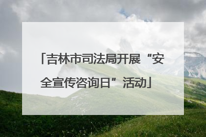 吉林市司法局开展“安全宣传咨询日”活动