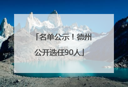 名单公示！德州公开选任90人