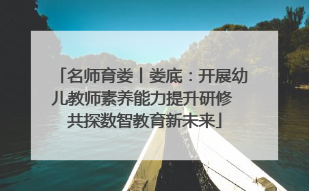 名师育娄丨娄底：开展幼儿教师素养能力提升研修 共探数智教育新未来