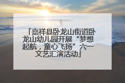 嘉祥县卧龙山街道卧龙山幼儿园开展“梦想起航，童心飞扬”六一文艺汇演活动