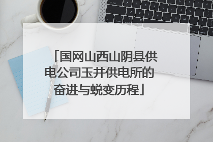 国网山西山阴县供电公司玉井供电所的奋进与蜕变历程