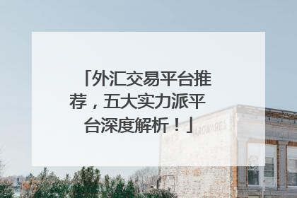 外汇交易平台推荐，五大实力派平台深度解析！