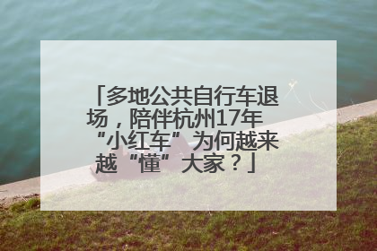 多地公共自行车退场，陪伴杭州17年“小红车”为何越来越“懂”大家？