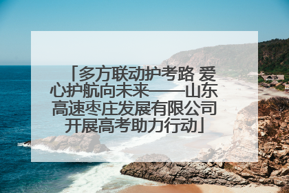多方联动护考路 爱心护航向未来——山东高速枣庄发展有限公司开展高考助力行动