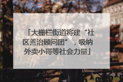大栅栏街道将建“社区善治顾问团”，吸纳外卖小哥等社会力量