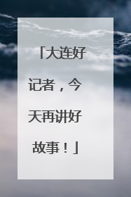 大连好记者，今天再讲好故事！