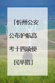 忻州公安公布护航高考十四项便民举措