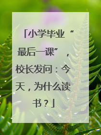 小学毕业“最后一课”，校长发问：今天，为什么读书？