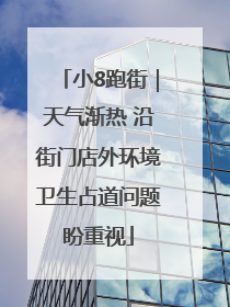 小8跑街｜天气渐热 沿街门店外环境卫生占道问题盼重视