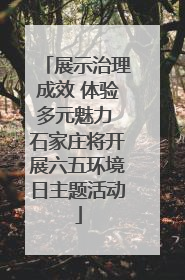 展示治理成效 体验多元魅力 石家庄将开展六五环境日主题活动