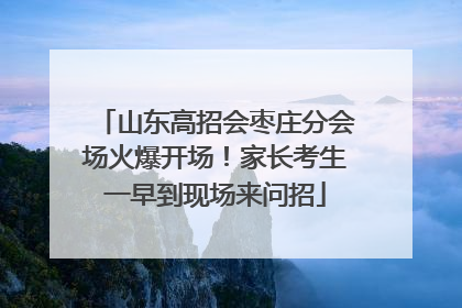 山东高招会枣庄分会场火爆开场！家长考生一早到现场来问招