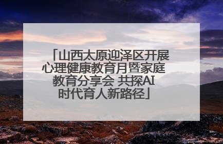 山西太原迎泽区开展心理健康教育月暨家庭教育分享会 共探AI时代育人新路径