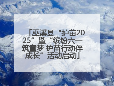 巫溪县“护苗2025”暨“缤纷六一筑童梦 护苗行动伴成长”活动启动