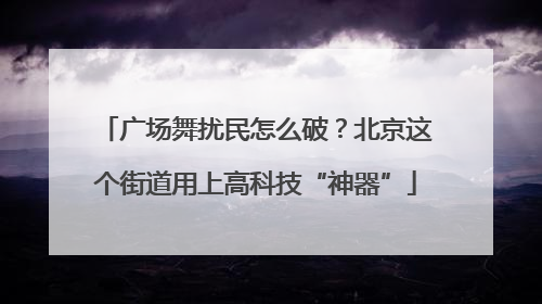 广场舞扰民怎么破？北京这个街道用上高科技“神器”