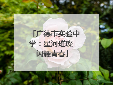 广德市实验中学：星河璀璨 闪耀青春