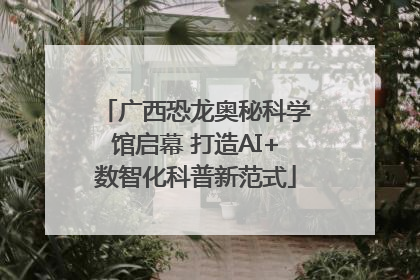 广西恐龙奥秘科学馆启幕 打造AI+数智化科普新范式