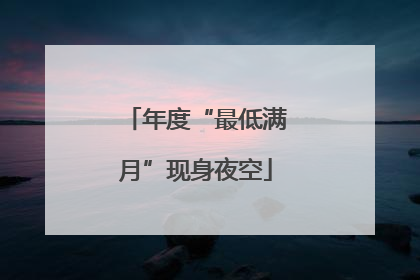 年度“最低满月”现身夜空