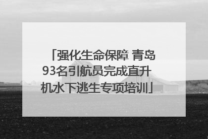 强化生命保障 青岛93名引航员完成直升机水下逃生专项培训
