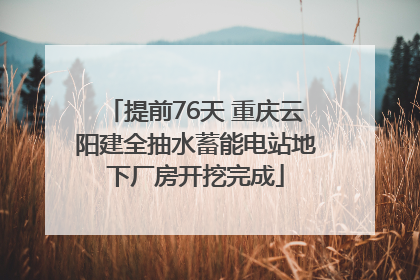 提前76天 重庆云阳建全抽水蓄能电站地下厂房开挖完成