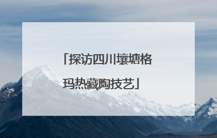 探访四川壤塘格玛热藏陶技艺