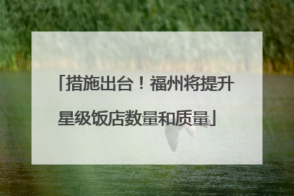 措施出台！福州将提升星级饭店数量和质量