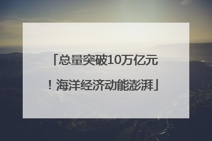总量突破10万亿元！海洋经济动能澎湃