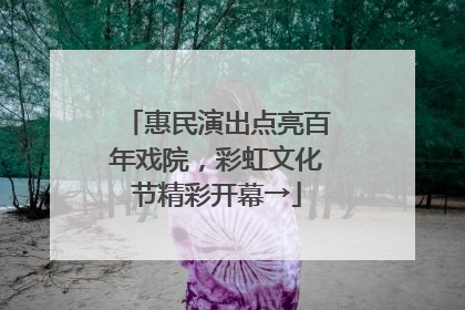 惠民演出点亮百年戏院，彩虹文化节精彩开幕→