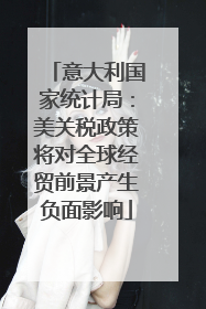 意大利国家统计局：美关税政策将对全球经贸前景产生负面影响