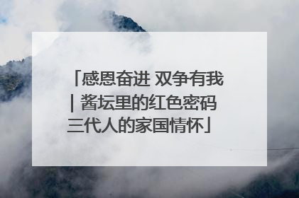 感恩奋进 双争有我｜酱坛里的红色密码 三代人的家国情怀