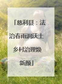 慈利县：法治春雨润沃土 乡村治理焕新颜