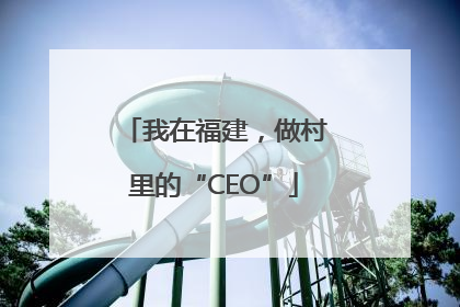 我在福建，做村里的“CEO”