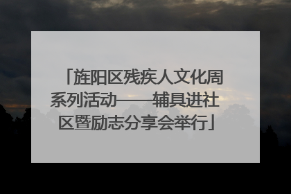旌阳区残疾人文化周系列活动——辅具进社区暨励志分享会举行