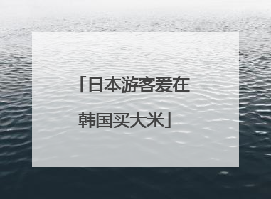 日本游客爱在韩国买大米