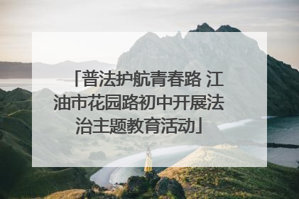 普法护航青春路 江油市花园路初中开展法治主题教育活动