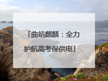 曲靖麒麟：全力护航高考保供电