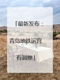 最新发布：青岛地铁运营有调整