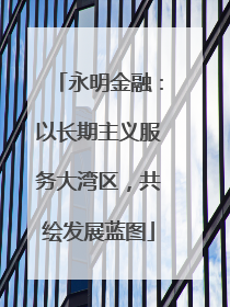 永明金融：以长期主义服务大湾区，共绘发展蓝图