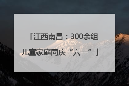 江西南昌：300余组儿童家庭同庆“六一”