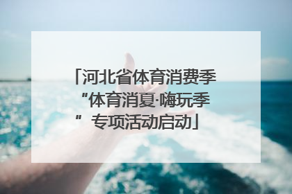 河北省体育消费季“体育消夏·嗨玩季”专项活动启动