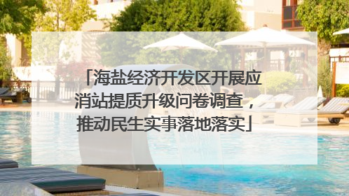 海盐经济开发区开展应消站提质升级问卷调查，推动民生实事落地落实