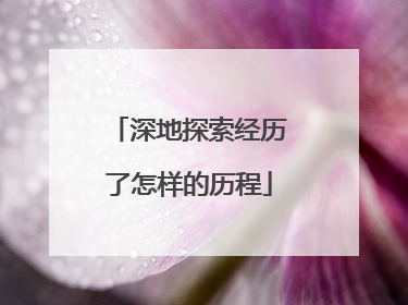深地探索经历了怎样的历程