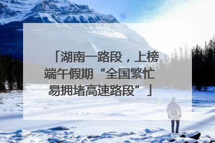 湖南一路段，上榜端午假期“全国繁忙易拥堵高速路段”