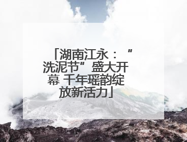 湖南江永：“洗泥节”盛大开幕 千年瑶韵绽放新活力