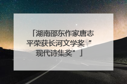 湖南邵东作家唐志平荣获长河文学奖“现代诗集奖”