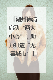 湖州德清启动“两大中心”，助力打造“无毒城市”