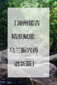湖州援青精准赋能 乌兰振兴再谱新篇
